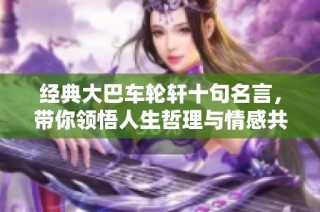经典大巴车轮轩十句名言，带你领悟人生哲理与情感共鸣