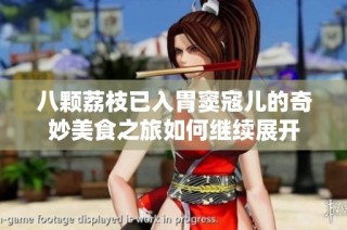 八颗荔枝已入胃窦寇儿的奇妙美食之旅如何继续展开