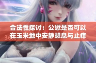 合法性探讨：公愆是否可以在玉米地中安静憩息与止痒