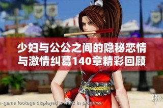 少妇与公公之间的隐秘恋情与激情纠葛140章精彩回顾