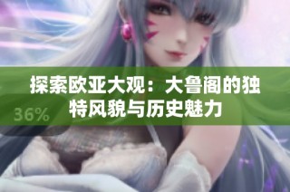 探索欧亚大观：大鲁阁的独特风貌与历史魅力