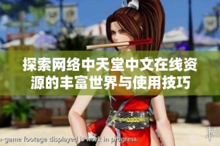 探索网络中天堂中文在线资源的丰富世界与使用技巧