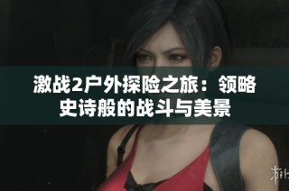 激战2户外探险之旅：领略史诗般的战斗与美景