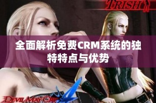 全面解析免费CRM系统的独特特点与优势