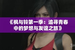 《枫与铃第一季：追寻青春中的梦想与友谊之旅》