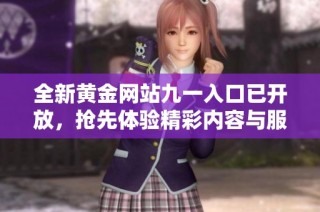 全新黄金网站九一入口已开放，抢先体验精彩内容与服务