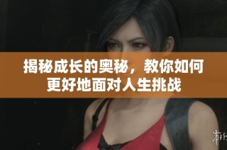 揭秘成长的奥秘，教你如何更好地面对人生挑战