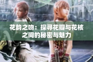 花韵之吻：探寻花瓣与花核之间的秘密与魅力