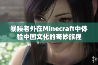 暴躁老外在Minecraft中体验中国文化的奇妙旅程