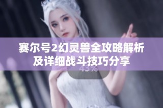赛尔号2幻灵兽全攻略解析及详细战斗技巧分享