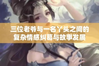 三位老爷与一名丫头之间的复杂情感纠葛与故事发展