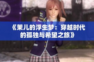 《茉儿的浮生梦：穿越时代的孤独与希望之旅》