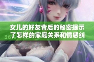女儿的好友背后的秘密揭示了怎样的家庭关系和情感纠葛