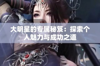 大明星的专属秘笈：探索个人魅力与成功之道