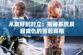 从友好到对立：揭秘系统反目成仇的背后真相