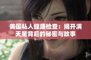 美国私人健康检查：揭开满天星背后的秘密与故事