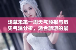浅草未来一周天气预报与历史气温分析，适合旅游的最佳时机