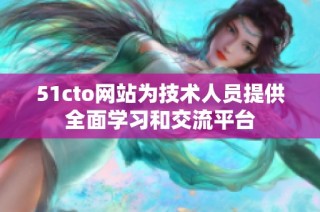 51cto网站为技术人员提供全面学习和交流平台