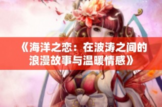 《海洋之恋：在波涛之间的浪漫故事与温暖情感》
