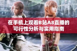 在手机上观看B站A8直播的可行性分析与实用指南