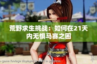 荒野求生挑战：如何在21天内无惧马赛之困