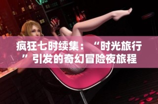 疯狂七时续集：“时光旅行”引发的奇幻冒险夜旅程