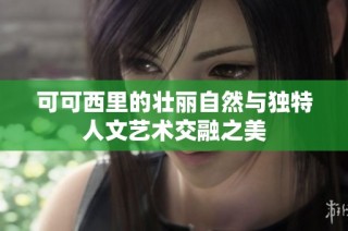 可可西里的壮丽自然与独特人文艺术交融之美