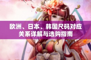 欧洲、日本、韩国尺码对应关系详解与选购指南