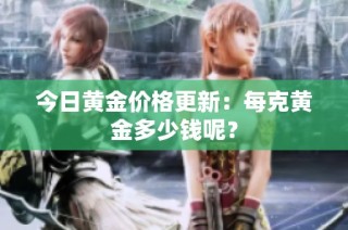 今日黄金价格更新：每克黄金多少钱呢？