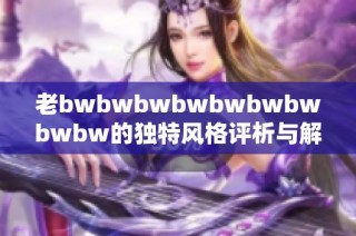 老bwbwbwbwbwbwbwbwbw的独特风格评析与解读