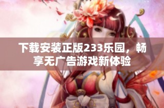 下载安装正版233乐园，畅享无广告游戏新体验