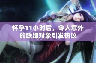 怀孕11小时后，令人意外的联姻对象引发热议