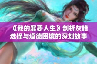 《我的罪恶人生》剖析灰暗选择与道德困境的深刻故事