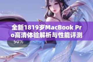 全新1819岁MacBook Pro高清体验解析与性能评测