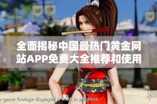 全面揭秘中国最热门黄金网站APP免费大全推荐和使用方法