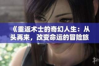 《重返术士的奇幻人生：从头再来，改变命运的冒险旅程》