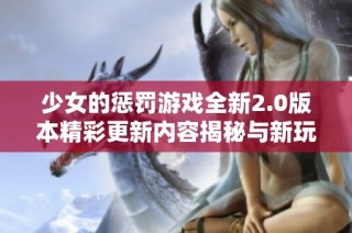 少女的惩罚游戏全新2.0版本精彩更新内容揭秘与新玩法介绍