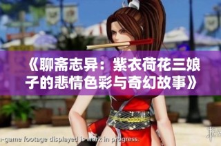 《聊斋志异：紫衣荷花三娘子的悲情色彩与奇幻故事》