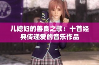 儿媳妇的善良之歌：十首经典传递爱的音乐作品
