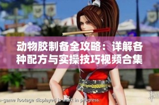 动物胶制备全攻略：详解各种配方与实操技巧视频合集