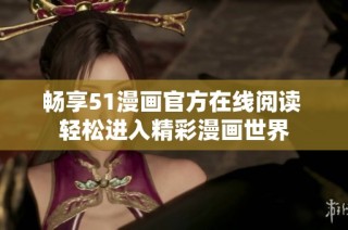 畅享51漫画官方在线阅读 轻松进入精彩漫画世界