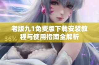 老版九1免费版下载安装教程与使用指南全解析