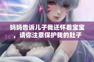 妈妈告诉儿子我还怀着宝宝，请你注意保护我的肚子