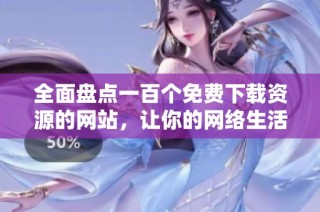 全面盘点一百个免费下载资源的网站，让你的网络生活更轻松