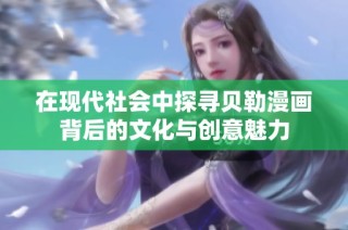 在现代社会中探寻贝勒漫画背后的文化与创意魅力
