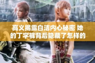 高义揭露白洁内心秘密 她的丁字裤背后隐藏了怎样的故事