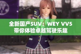 全新国产SUV：WEY VV5带你体验卓越驾驶乐趣