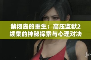 禁闭岛的重生：高压监狱2续集的神秘探索与心理对决