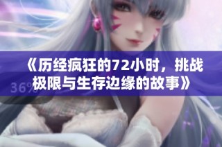 《历经疯狂的72小时，挑战极限与生存边缘的故事》