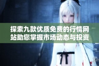 探索九款优质免费的行情网站助您掌握市场动态与投资机会